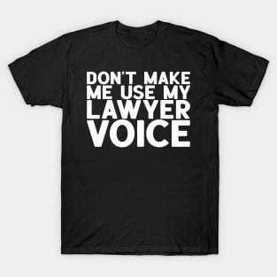 Don't Make Me Use My Lawyer Voice - Attorney Gift T-Shirt